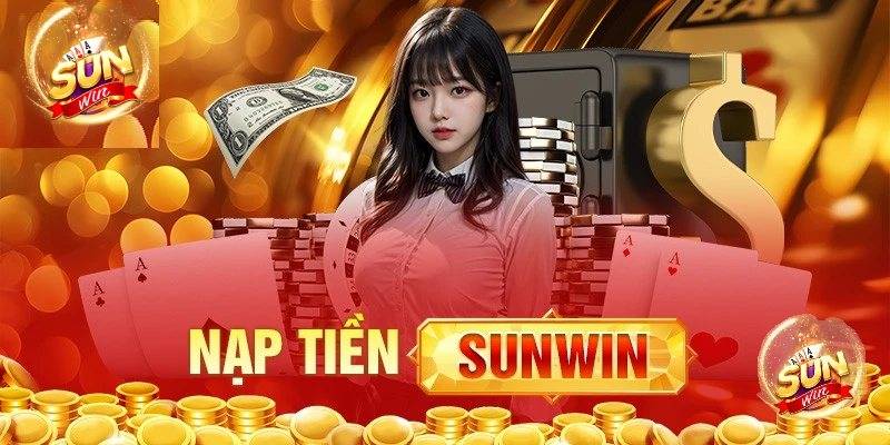 Hướng Dẫn Nạp Tiền Sunwin Nhanh Chóng Và Đúng Cách